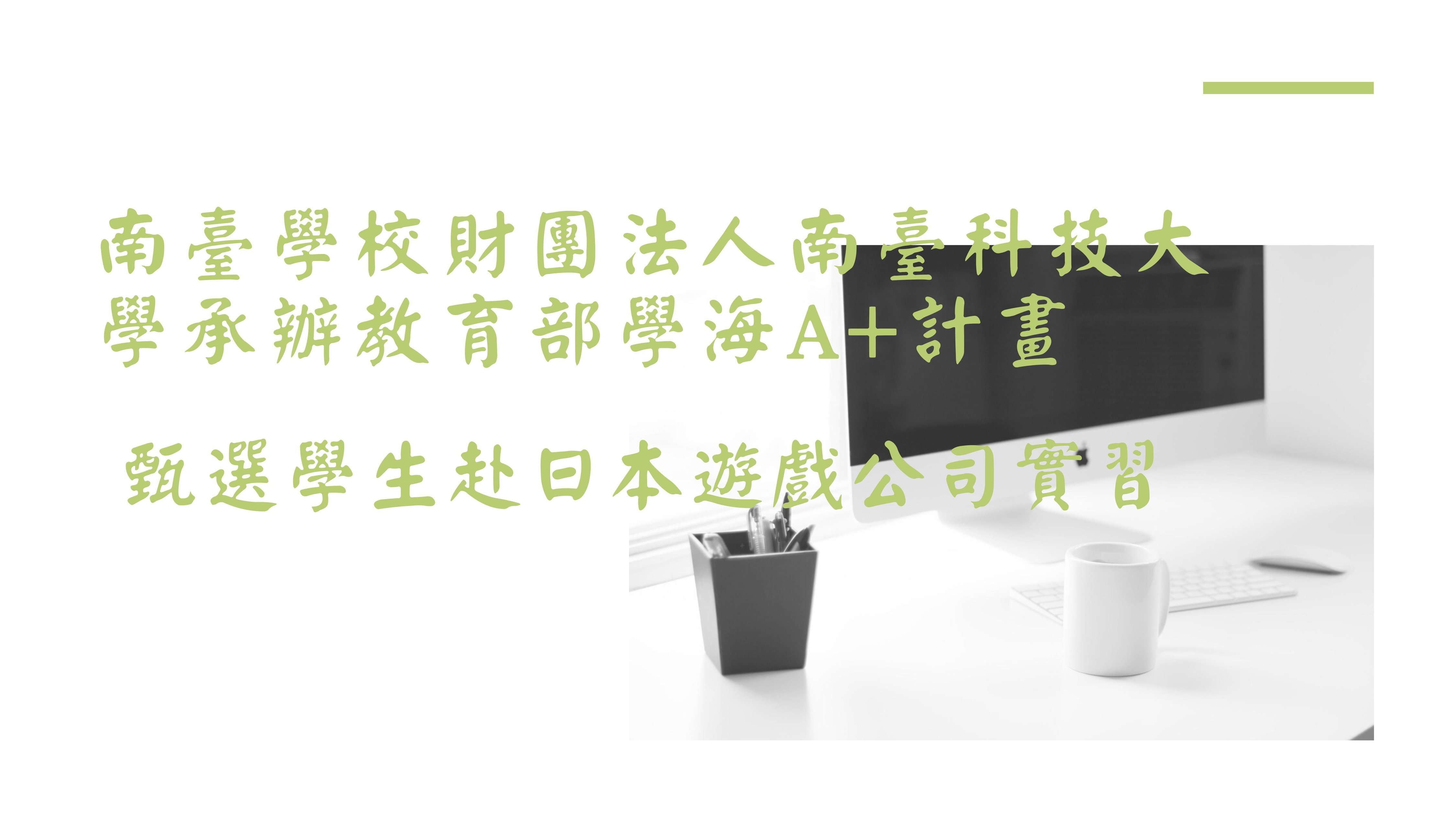 南臺學校財團法人南臺科技大學承辦教育部學海A+計畫，甄選學生赴日本遊戲公司實習